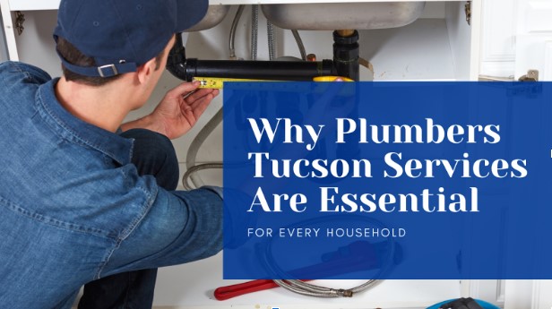 Why Tucson Plumber Services Are Essential for Every Household